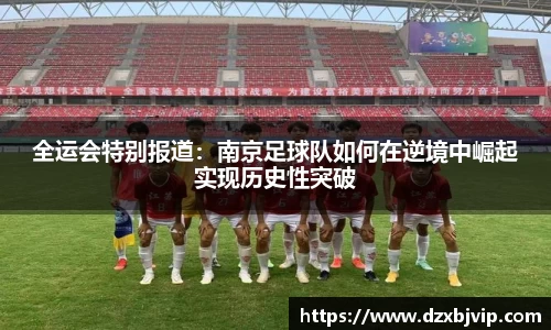 全运会特别报道：南京足球队如何在逆境中崛起实现历史性突破