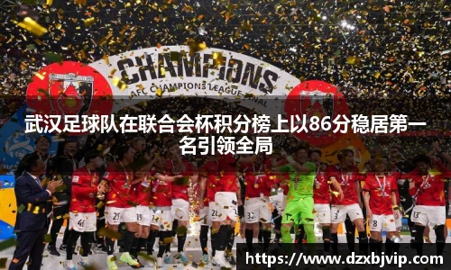 武汉足球队在联合会杯积分榜上以86分稳居第一名引领全局